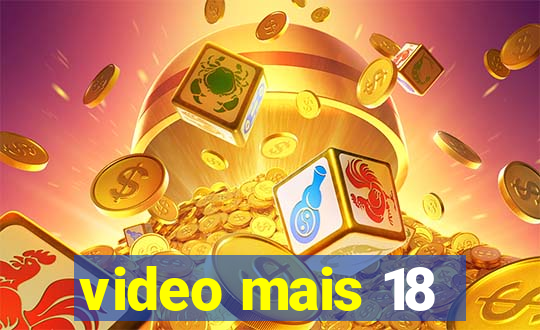 video mais 18